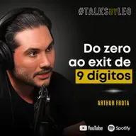 #227: ARTHUR FROTA: Da Garagem ao Exit de 9 Dígitos - A História da Tallos