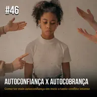 Episódio #46 - Autoconfiança x Autocobrança
