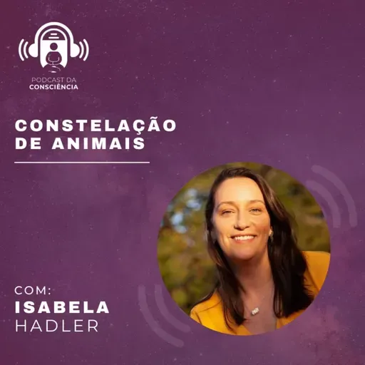 Constelação de Animais com Isabela Hadler Coudry - Podcast da Consciência #69