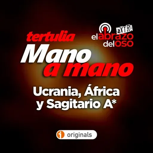 Ucrania, África y Sagitario A*: Mano a mano – La tertulia de El Abrazo del Oso - Episodio exclusivo para mecenas
