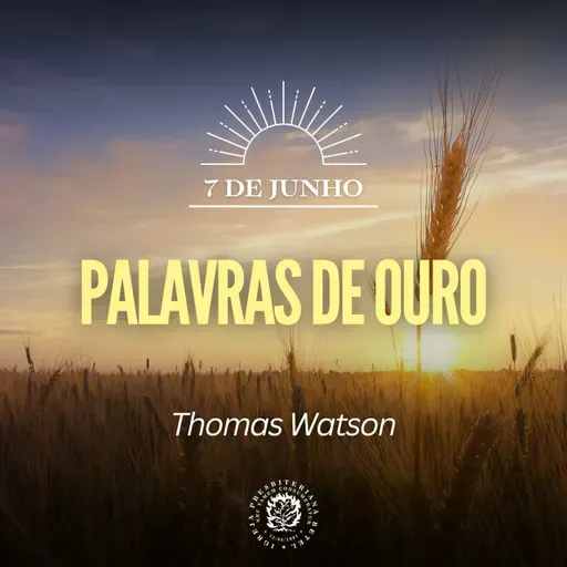 7 de Junho - Palavras de ouro | Thomas Watson | Devocional Diário 