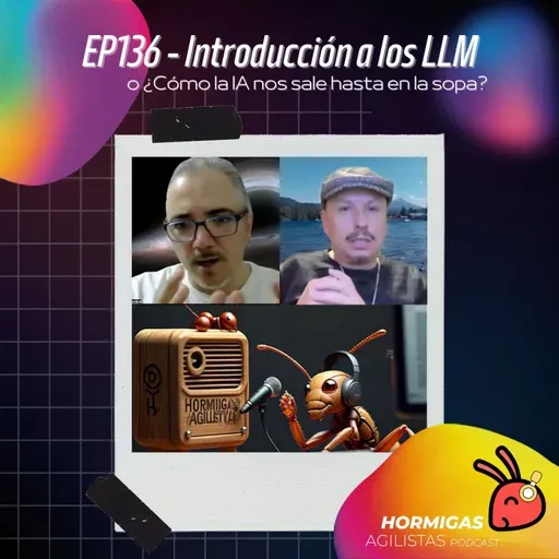 EP136 — Introducción a los LLM, o ¿Cómo la IA nos sale hasta en la sopa?