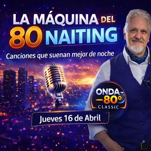 "La Maquina del 80Naiting" - Programa jueves 16 de Abril
