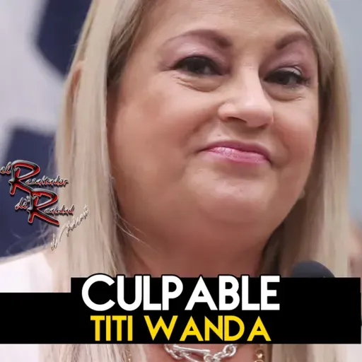 Ep. 228 Culpable titi Wanda