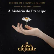 A Casa Elefante #195 – A história do Príncipe