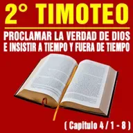 Proclamar la Verdad de Dios e insistir a tiempo y fuera de tiempo ( 2ª Timoteo 4 / 1 - 8 )