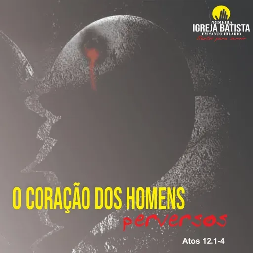 O coração de homens perversos - Atos 12. 1-4