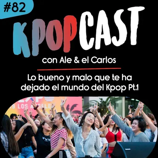 Ep.82 - Lo bueno y malo que te ha dejado el mundo del Kpop Pt.1