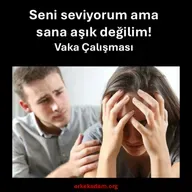 Seni seviyorum ama sana aşık değilim! - Vaka Çalışması