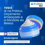 Bluetimes Talks #13 - IA na Prática, Orçamento Ameaçado e a Gôndola da Beleza