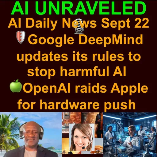 AI & Tech Daily News Rundown: 🛡️ Google DeepMind updates its rules to stop harmful AI 🍏OpenAI raids Apple for hardware push 🎵 AI artist Xania Monet lands $3M record deal & more (Sept 22 2025)
