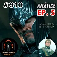 #310 - O CAVALEIRO DOS SETE REINOS - EP. 05 - Levanta Dunk! - ANÁLISE - Feat. Taverna do Sovika