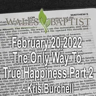 February 20,2022  The Only Way To  True Happiness Part 2 - Kris Burchell