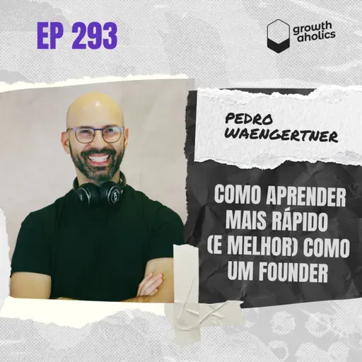 #293 – Como aprender mais rápido (e melhor) como um founder