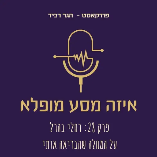 פרק 28: רחלי בהרל על המחלה שהבריאה אותי 