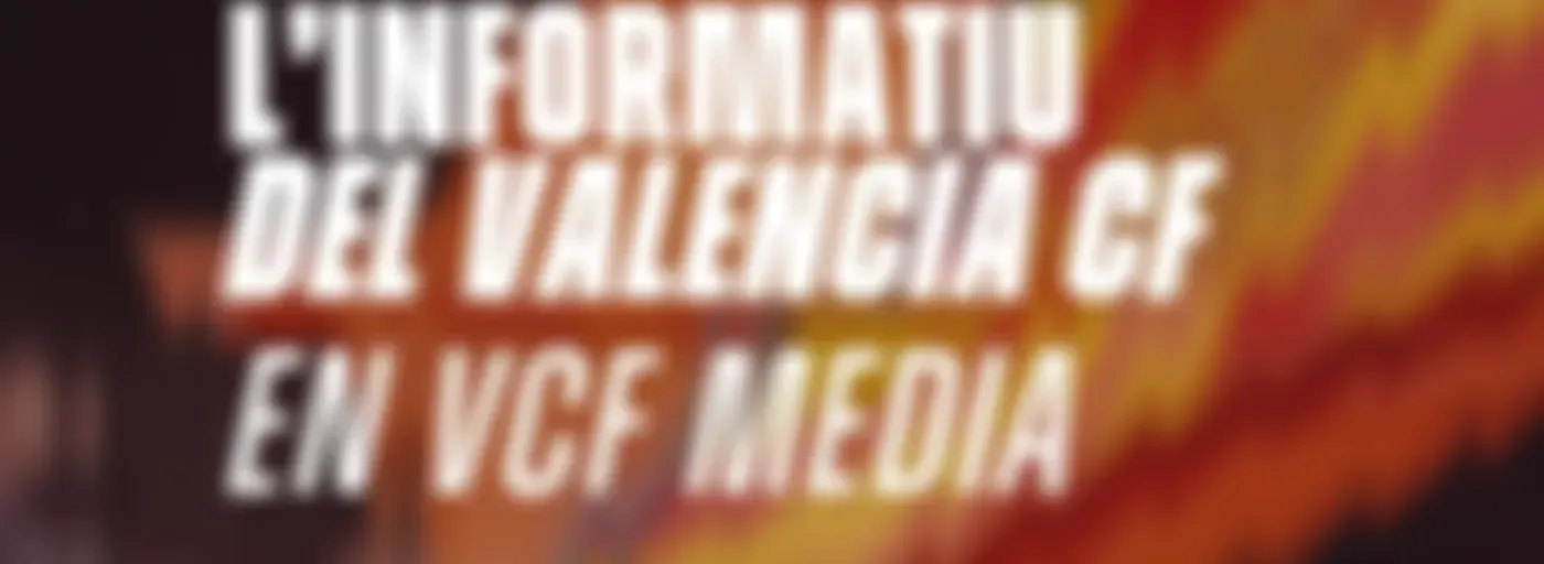 L'INFORMATIU DEL VALENCIA CF EN VCF MEDIA