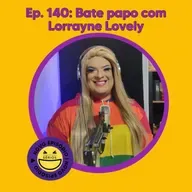 140 - Bate papo com Lorrayne Lovely