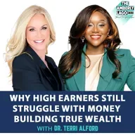 Why High Earners Still Struggle With Money: Building True Wealth with Dr. Terri Alford