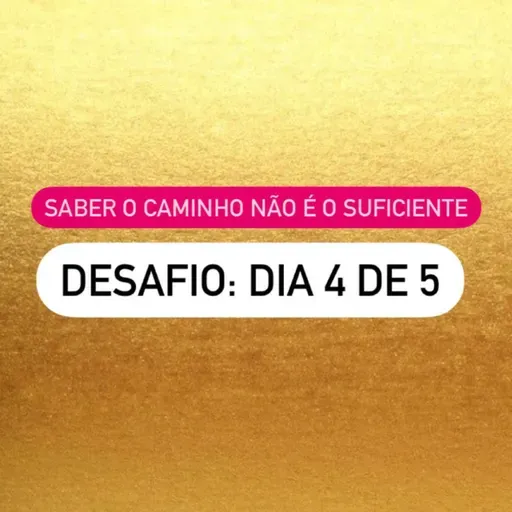 Desafio 4/5 | Saber o caminho não é suficiente