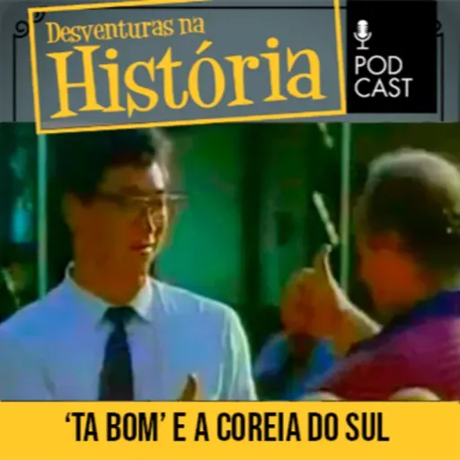 #104 Desventuras na História: A expressão brasileira utilizada diariamente na Coreia do Sul