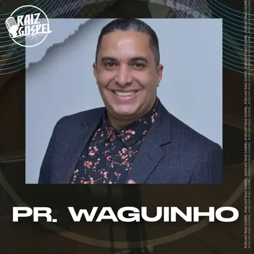 PR. WAGUINHO | RAIZ GOSPEL PODCAST #109