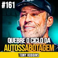 TONY ROBBINS | QUEBRE O CICLO DA AUTOSSABOTAGEM AGORA MESMO | MUNDOMENTAL #161