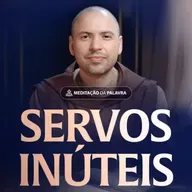 Servos inúteis | (Lucas 17, 7-10) #2526 | Meditação da Palavra