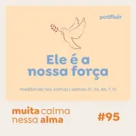 muita calma | #95 - Ele é a nossa força [salmo 21 : 1a, 4a, 7, 13]