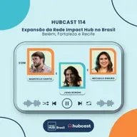 Hubcast 114 | Expansão da Rede Impact Hub no Brasil: Belém, Fortaleza e Recife