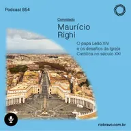 Podcast 854 | Maurício Righi: O papa Leão XIV e os desafios da Igreja Católica no século XXI