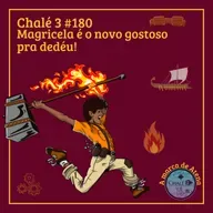 Episódio #180 - Caps. 07 e 09 - Magricela é o novo gostoso pra dedéu!