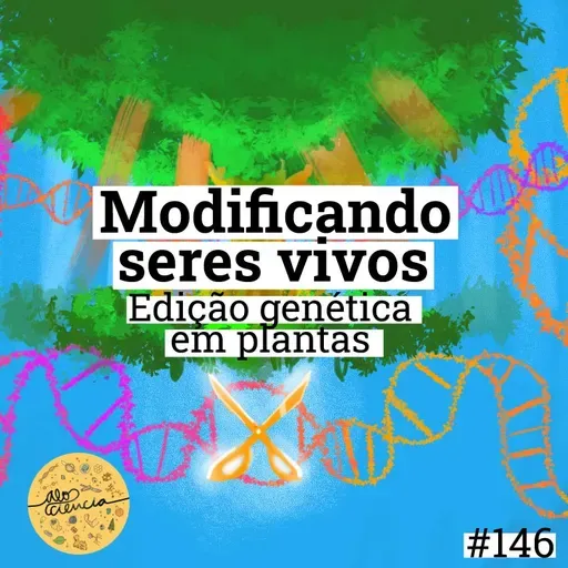 #146 Modificando Seres Vivos: Edição Genética em Plantas.
