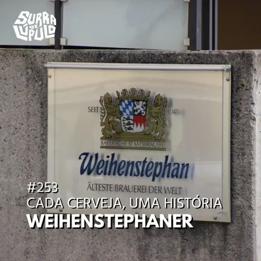 Cada cerveja, uma história – Weihenstephaner | Surra# 253