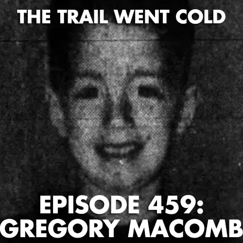 The Trail Went Cold - Episode 459 - Gregory MaComb