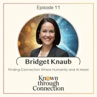 11: Finding Connection Where AI and Humanity Meet with Bridget Knaub, Part 2
