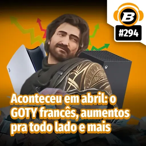 BlastCast #294 – Aconteceu em abril: o GOTY francês, aumentos pra todo lado e mais