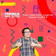 Super Japan Expo, Juego del Calamar 3 y GTA 6 | Perdidos en el Glitch 06-05-25