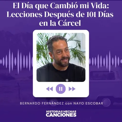 510. El Día que Cambió mi Vida: Lecciones Después de 101 Días en la Cárcel - Bernardo Fernandez con Nayo