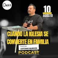 PASTOR ANTONIO BURGOS - CUANDO LA IGLESIA SE CONVIERTE EN FAMILIA