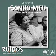 #054 - Autópsia X: Sonho Meu (Dona Ivone Lara e Délcio Carvalho)