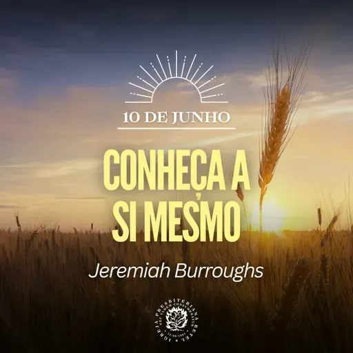 10 de Junho - Conheça a si mesmo | Jeremiah Burroughs | Devocional Diário 