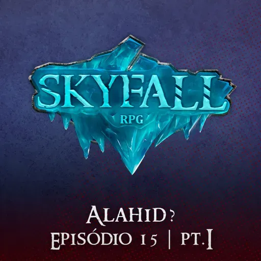 Alahid? Pt.1 | Skyfall RPG T02E15