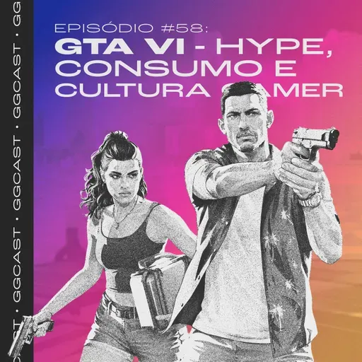 GG.Cast #58: GTA VI - Hype, Consumo e Cultura Gamer