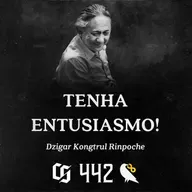 #442 - Dzigar Kongtrul Rinpoche - Tenha Entusiasmo