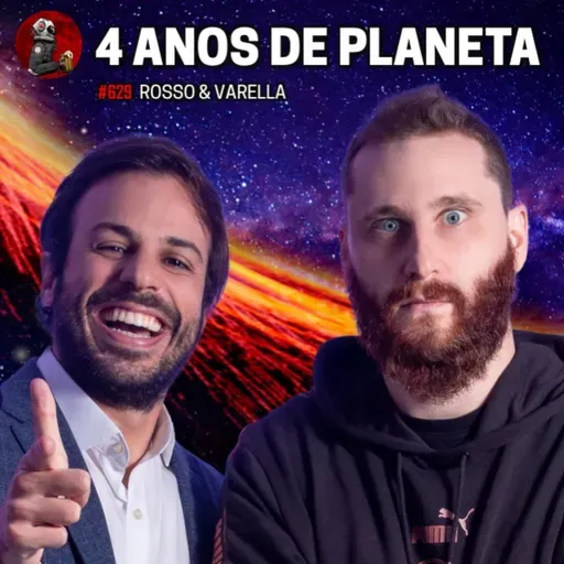 4 ANOS DE PLANETA PODCAST com Rosso & Varella | Planeta Podcast #629