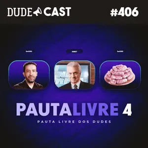 Dudecast #406 – Pauta Livre 4 – Bife de Wagyu, Linha Direta, Janones e apostas
