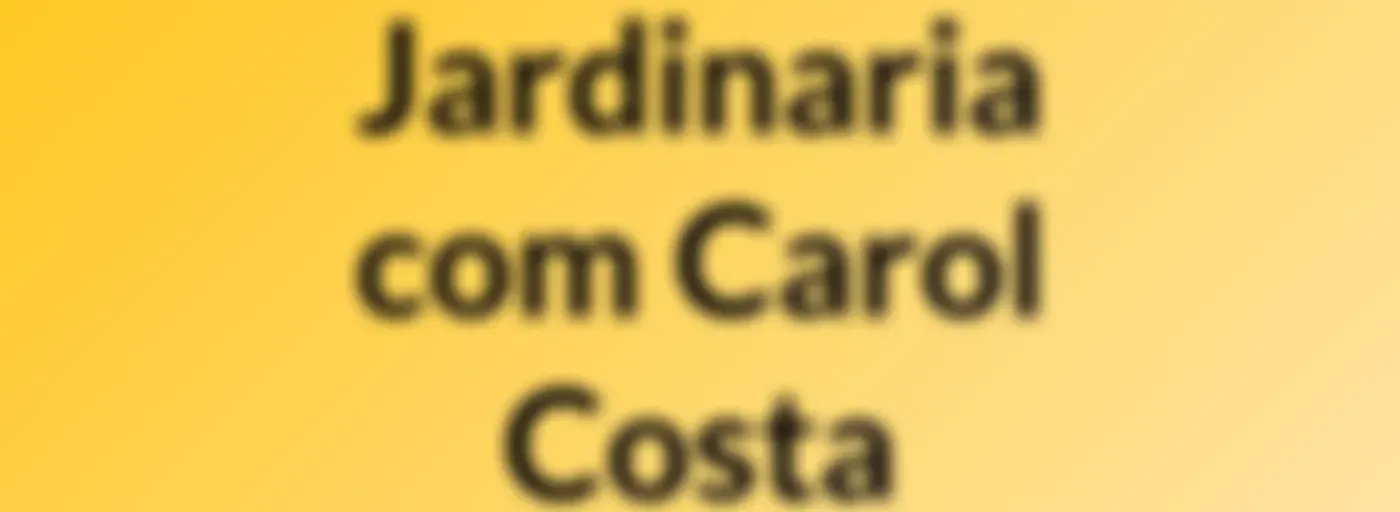 Jardinaria, com Carol Costa