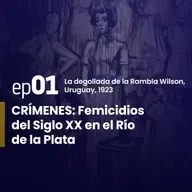 Ep. 1 | La degollada de la Rambla Wilson. Montevideo – Uruguay, 1923 | CRÍMENES: Femicidios del Siglo XX en el Río de la Plata
