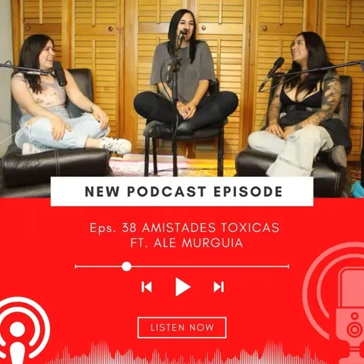 Eps. 38 AMISTADES TOXICAS  FT. ALE MURGUIA