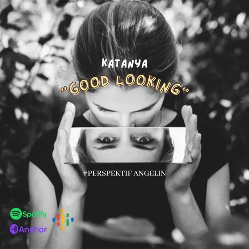 Keresahan Manusia: Katanya "Good Looking".